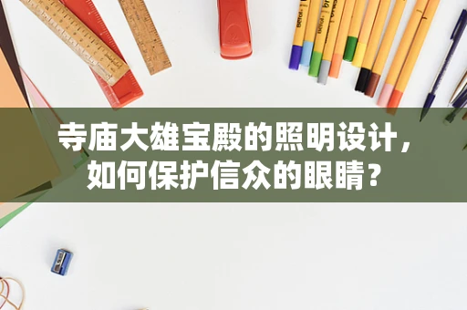 寺庙大雄宝殿的照明设计，如何保护信众的眼睛？