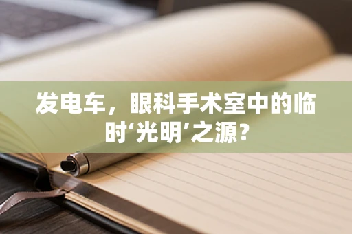 发电车，眼科手术室中的临时‘光明’之源？