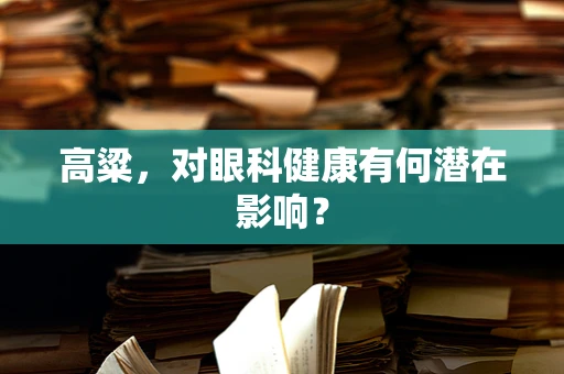 高粱，对眼科健康有何潜在影响？