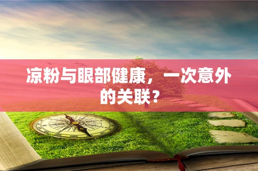 凉粉与眼部健康，一次意外的关联？