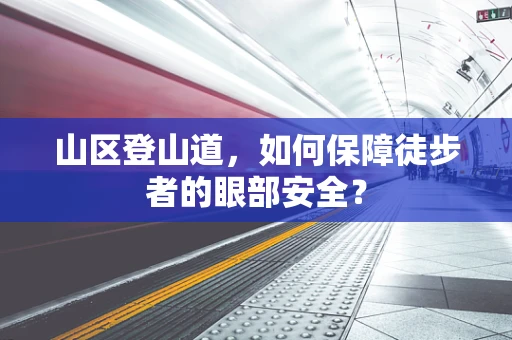 山区登山道，如何保障徒步者的眼部安全？