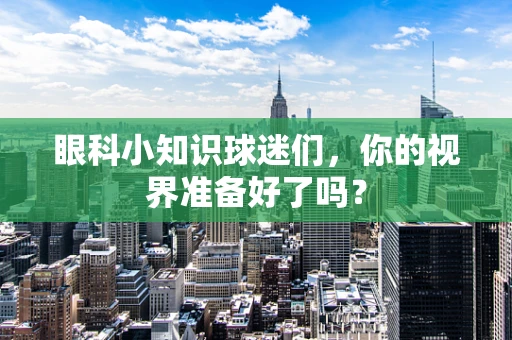 眼科小知识球迷们，你的视界准备好了吗？