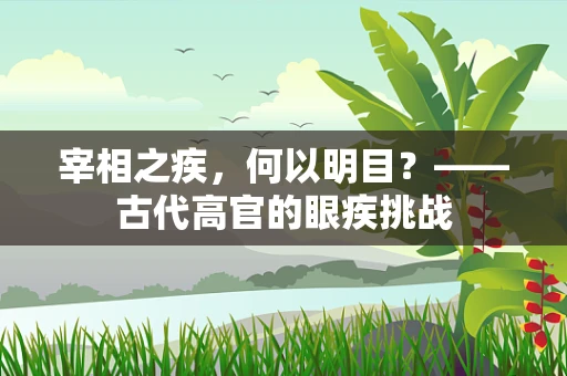 宰相之疾，何以明目？——古代高官的眼疾挑战