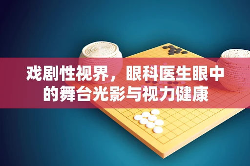 戏剧性视界，眼科医生眼中的舞台光影与视力健康