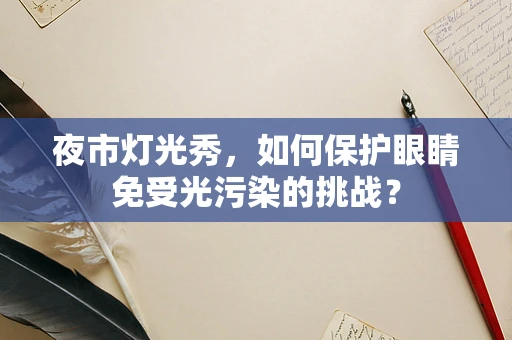 夜市灯光秀，如何保护眼睛免受光污染的挑战？