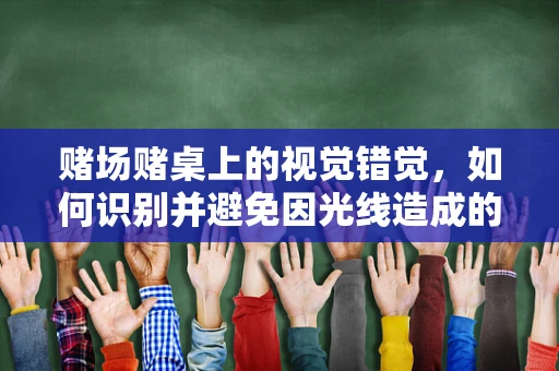 赌场赌桌上的视觉错觉，如何识别并避免因光线造成的视力困扰？