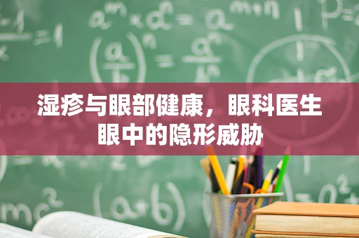 湿疹与眼部健康，眼科医生眼中的隐形威胁