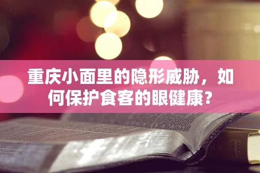 重庆小面里的隐形威胁，如何保护食客的眼健康？