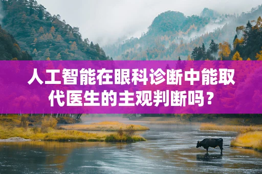 人工智能在眼科诊断中能取代医生的主观判断吗？