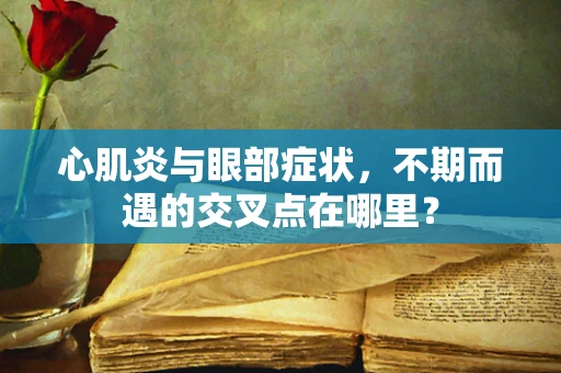 心肌炎与眼部症状，不期而遇的交叉点在哪里？