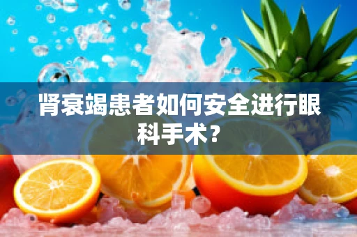 肾衰竭患者如何安全进行眼科手术？