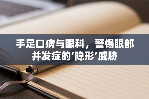 手足口病与眼科，警惕眼部并发症的‘隐形’威胁