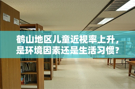 鹤山地区儿童近视率上升，是环境因素还是生活习惯？