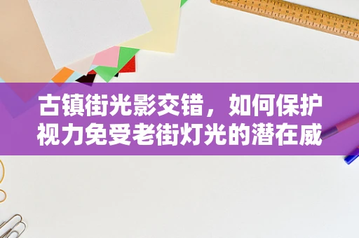 古镇街光影交错，如何保护视力免受老街灯光的潜在威胁？