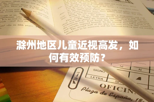 滁州地区儿童近视高发，如何有效预防？