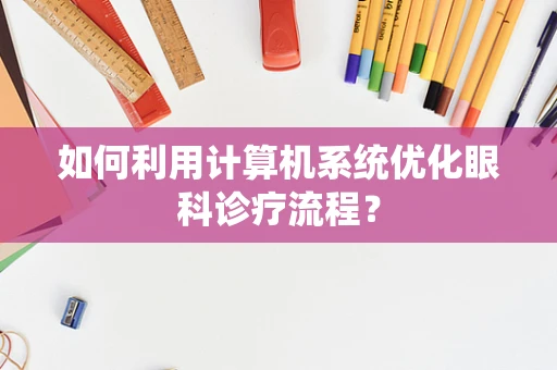 如何利用计算机系统优化眼科诊疗流程？